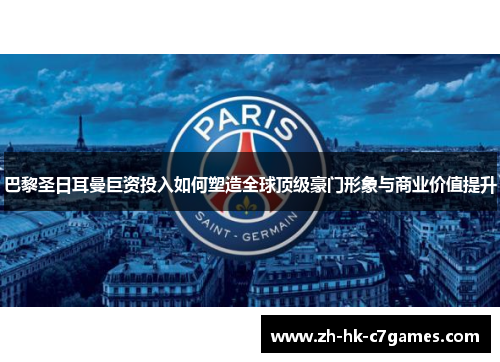 巴黎圣日耳曼巨资投入如何塑造全球顶级豪门形象与商业价值提升