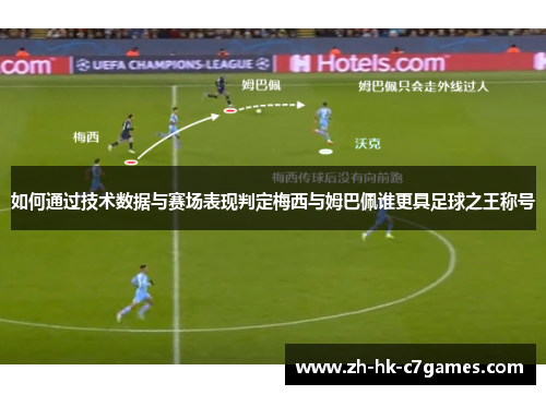 如何通过技术数据与赛场表现判定梅西与姆巴佩谁更具足球之王称号