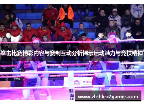 拳击比赛精彩内容与赛制互动分析揭示运动魅力与竞技精神