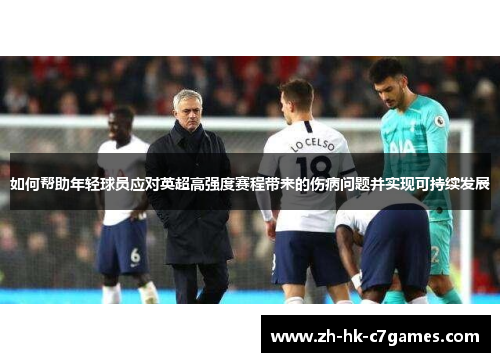 如何帮助年轻球员应对英超高强度赛程带来的伤病问题并实现可持续发展