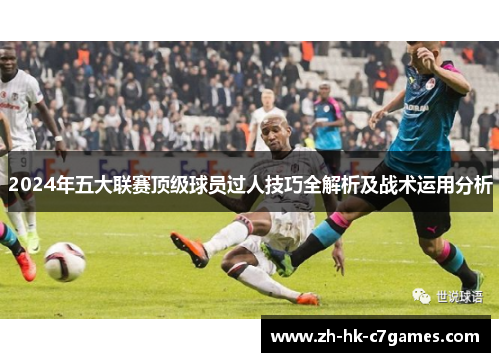2024年五大联赛顶级球员过人技巧全解析及战术运用分析