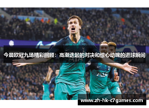 今晨欧冠九场精彩回顾：高潮迭起的对决和惊心动魄的进球瞬间