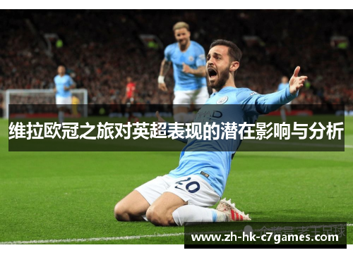 维拉欧冠之旅对英超表现的潜在影响与分析