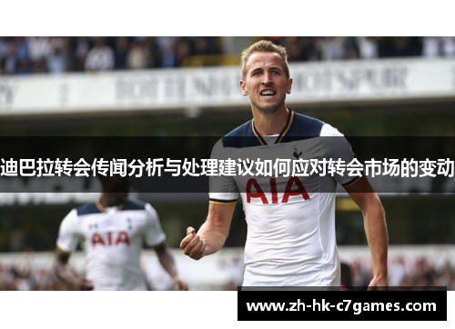 迪巴拉转会传闻分析与处理建议如何应对转会市场的变动