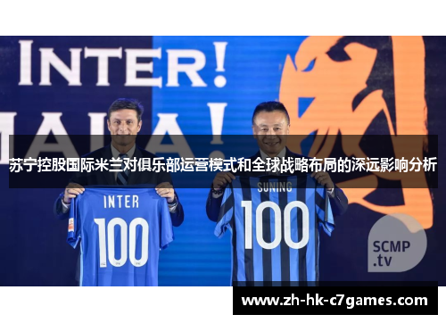 苏宁控股国际米兰对俱乐部运营模式和全球战略布局的深远影响分析