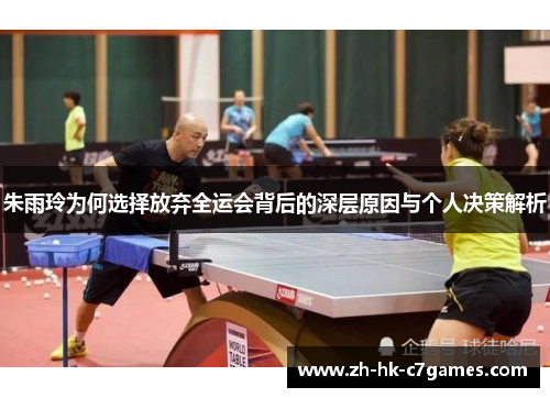朱雨玲为何选择放弃全运会背后的深层原因与个人决策解析
