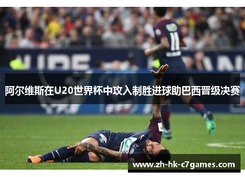 阿尔维斯在U20世界杯中攻入制胜进球助巴西晋级决赛