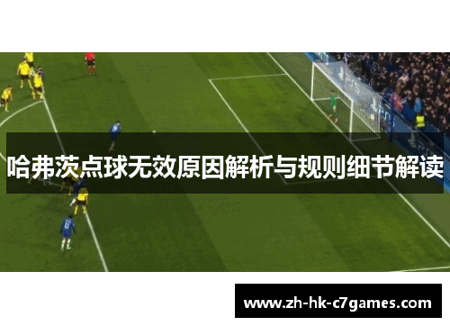 哈弗茨点球无效原因解析与规则细节解读