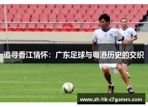 追寻香江情怀：广东足球与粤港历史的交织