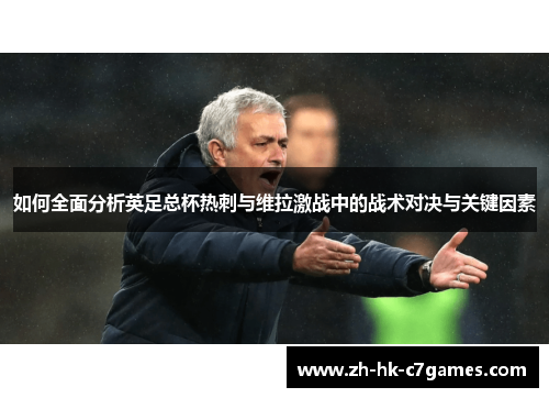 如何全面分析英足总杯热刺与维拉激战中的战术对决与关键因素
